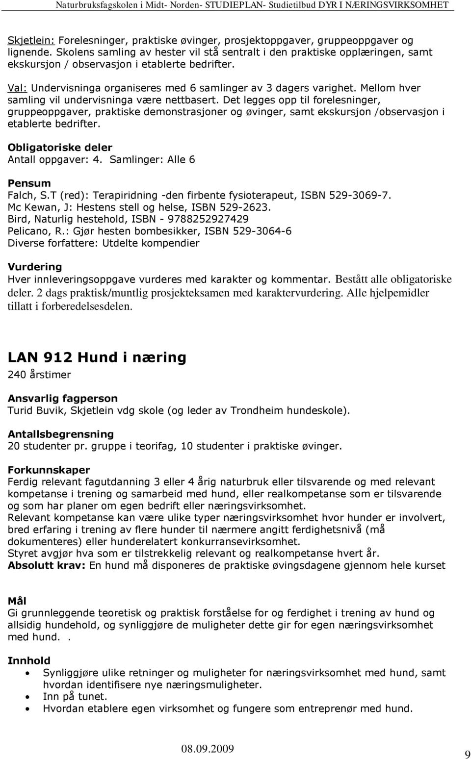 Mellom hver samling vil undervisninga være nettbasert. Det legges opp til forelesninger, gruppeoppgaver, praktiske demonstrasjoner og øvinger, samt ekskursjon /observasjon i etablerte bedrifter.