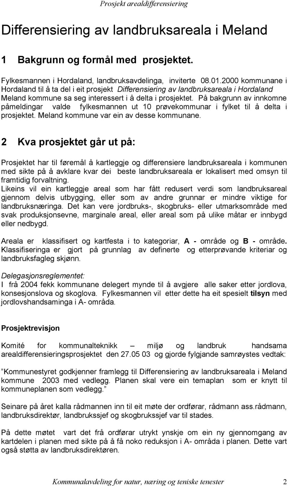 På bakgrunn av innkomne påmeldingar valde fylkesmannen ut 10 prøvekommunar i fylket til å delta i prosjektet. Meland kommune var ein av desse kommunane.