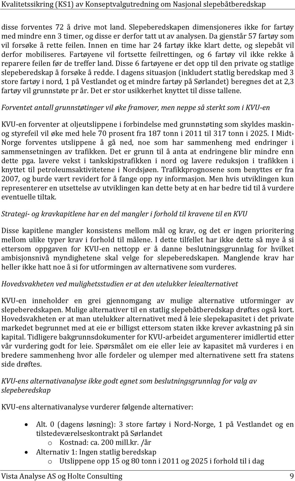 Fartøyene vil fortsette feilrettingen, og 6 fartøy vil ikke rekke å reparere feilen før de treffer land. Disse 6 fartøyene er det opp til den private og statlige slepeberedskap å forsøke å redde.