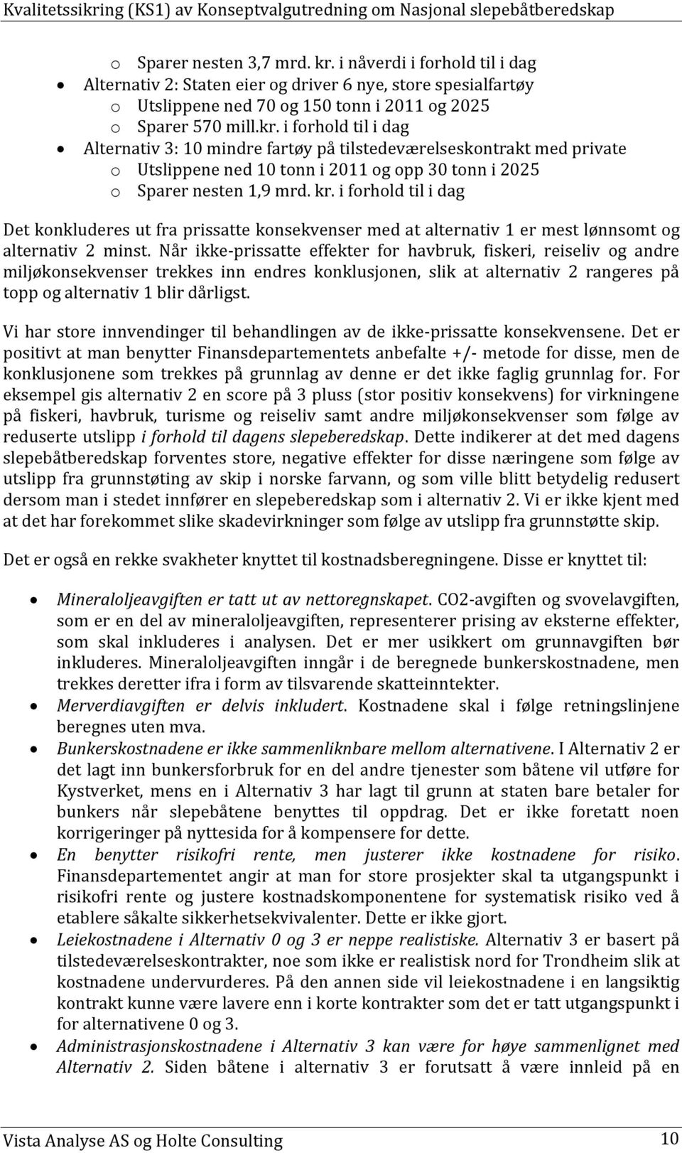 Når ikke-prissatte effekter for havbruk, fiskeri, reiseliv og andre miljøkonsekvenser trekkes inn endres konklusjonen, slik at alternativ 2 rangeres på topp og alternativ 1 blir dårligst.