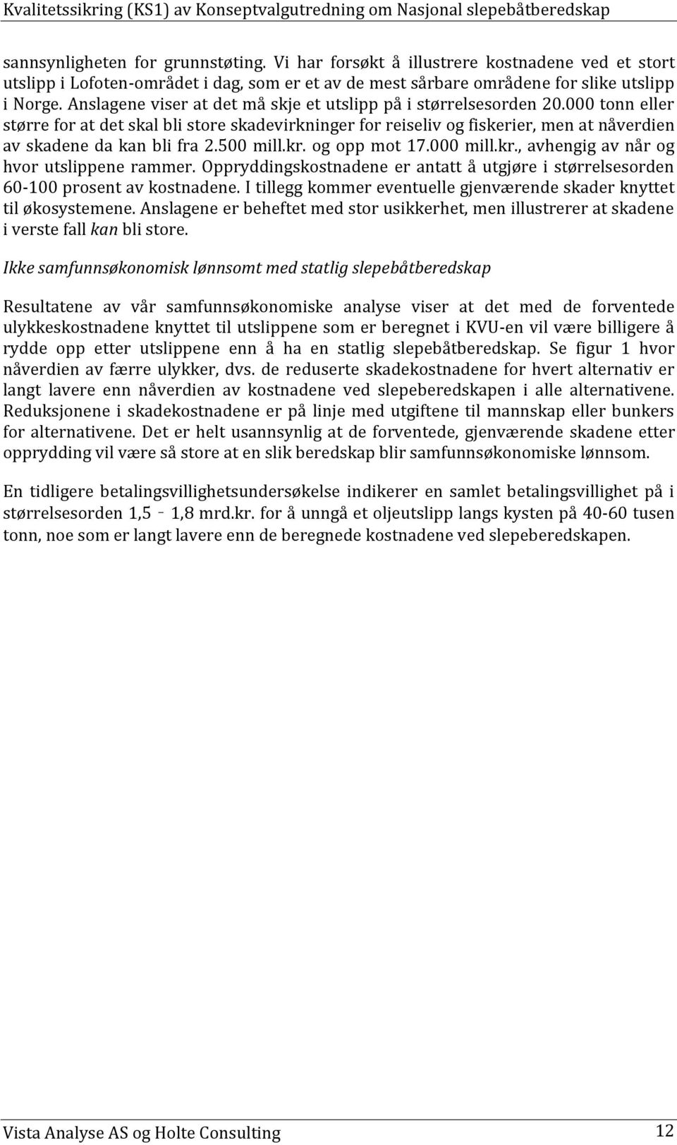 000 tonn eller større for at det skal bli store skadevirkninger for reiseliv og fiskerier, men at nåverdien av skadene da kan bli fra 2.500 mill.kr. og opp mot 17.000 mill.kr., avhengig av når og hvor utslippene rammer.