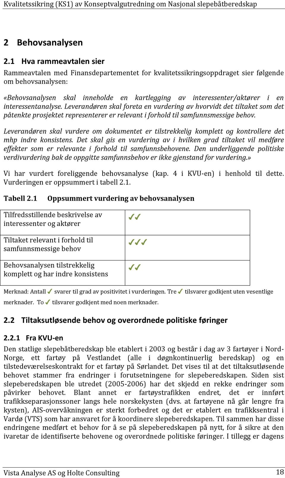 en interessentanalyse. Leverandøren skal foreta en vurdering av hvorvidt det tiltaket som det påtenkte prosjektet representerer er relevant i forhold til samfunnsmessige behov.