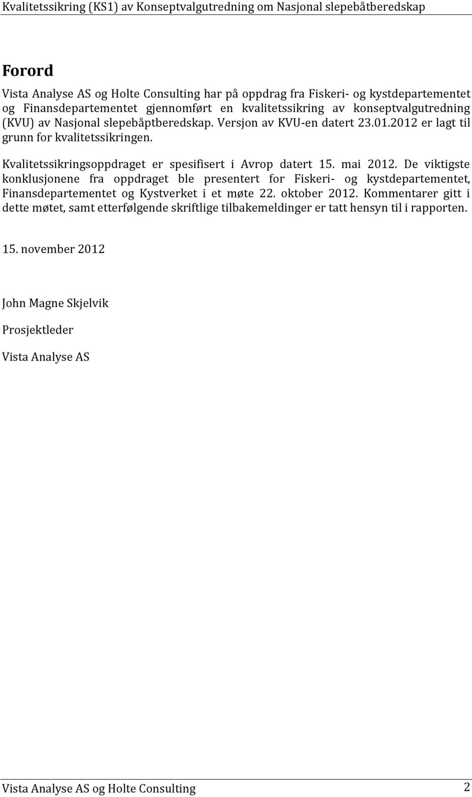 De viktigste konklusjonene fra oppdraget ble presentert for Fiskeri- og kystdepartementet, Finansdepartementet og Kystverket i et møte 22. oktober 2012.