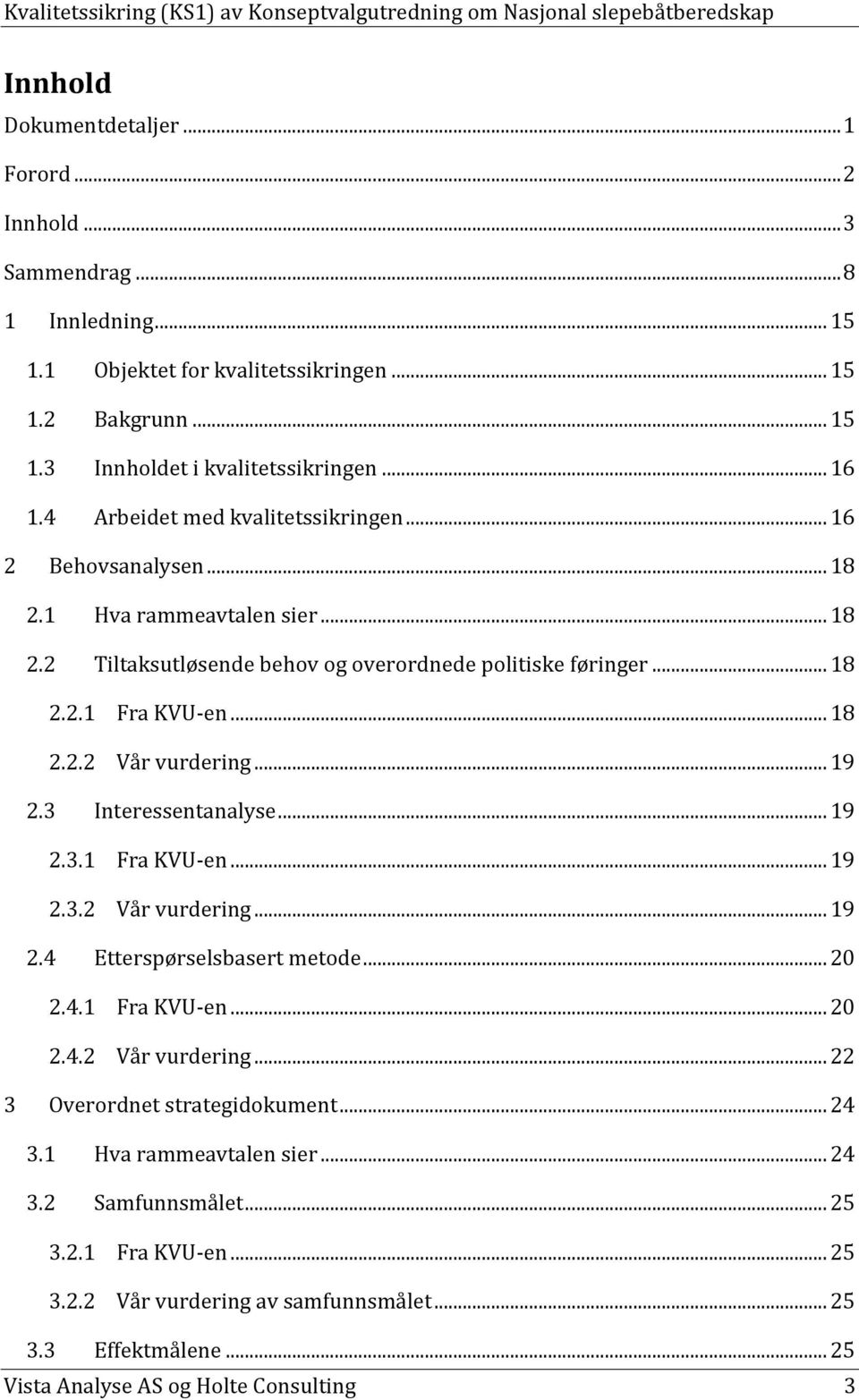 .. 19 2.3 Interessentanalyse... 19 2.3.1 Fra KVU-en... 19 2.3.2 Vår vurdering... 19 2.4 Etterspørselsbasert metode... 20 2.4.1 Fra KVU-en... 20 2.4.2 Vår vurdering... 22 3 Overordnet strategidokument.