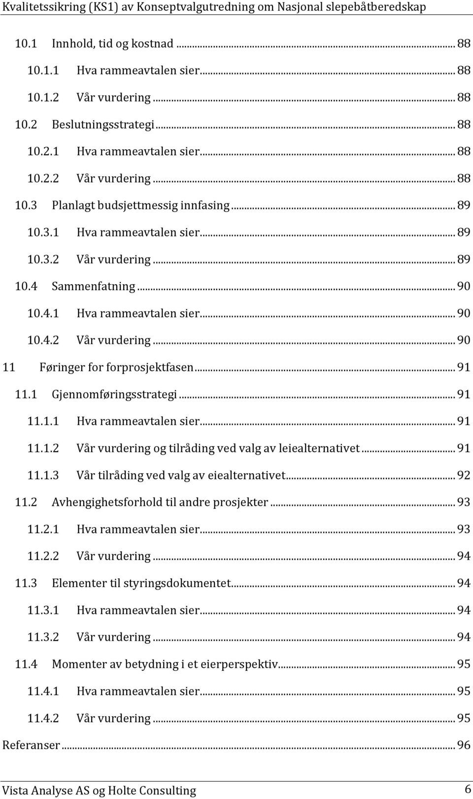 1 Gjennomføringsstrategi... 91 11.1.1 Hva rammeavtalen sier... 91 11.1.2 Vår vurdering og tilråding ved valg av leiealternativet... 91 11.1.3 Vår tilråding ved valg av eiealternativet... 92 11.