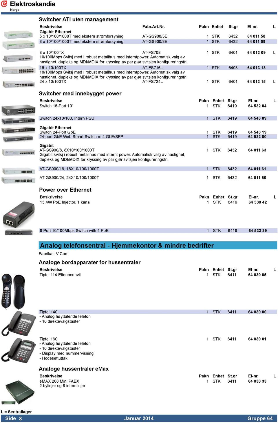 STK 6401 64 013 09 L 10/100Mbps Svitsj med i robust metallhus med interntpower. Automatisk valg av hastighet, dupleks og MDI/MDIX for kryssing av par gjør svitsjen konfigureringsfri.