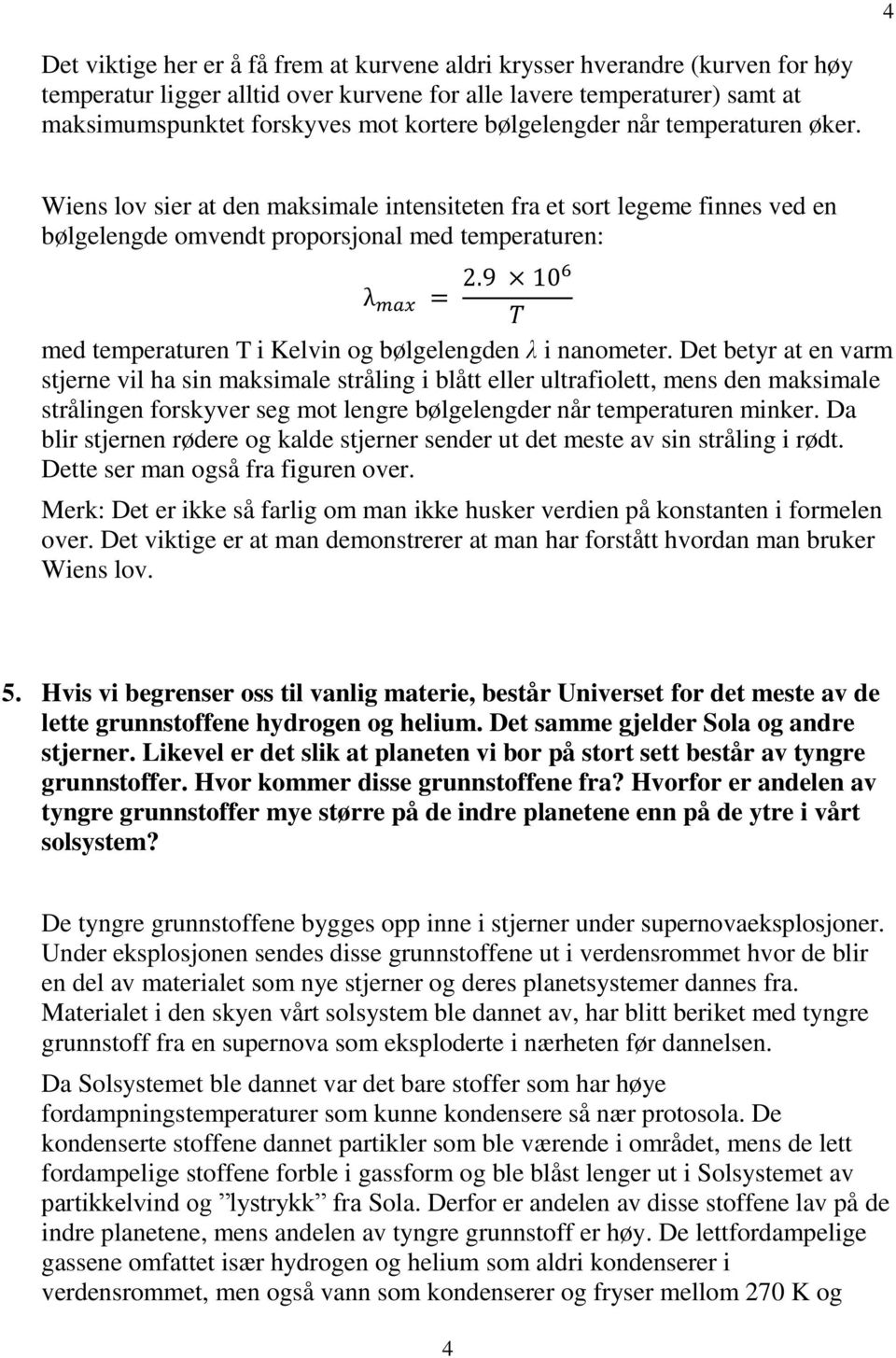 Wiens lov sier at den maksimale intensiteten fra et sort legeme finnes ved en bølgelengde omvendt proporsjonal med temperaturen: med temperaturen T i Kelvin og bølgelengden λ i nanometer.