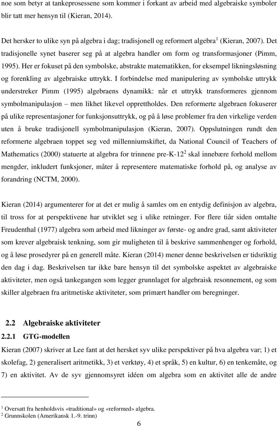 Her er fokuset på den symbolske, abstrakte matematikken, for eksempel likningsløsning og forenkling av algebraiske uttrykk.