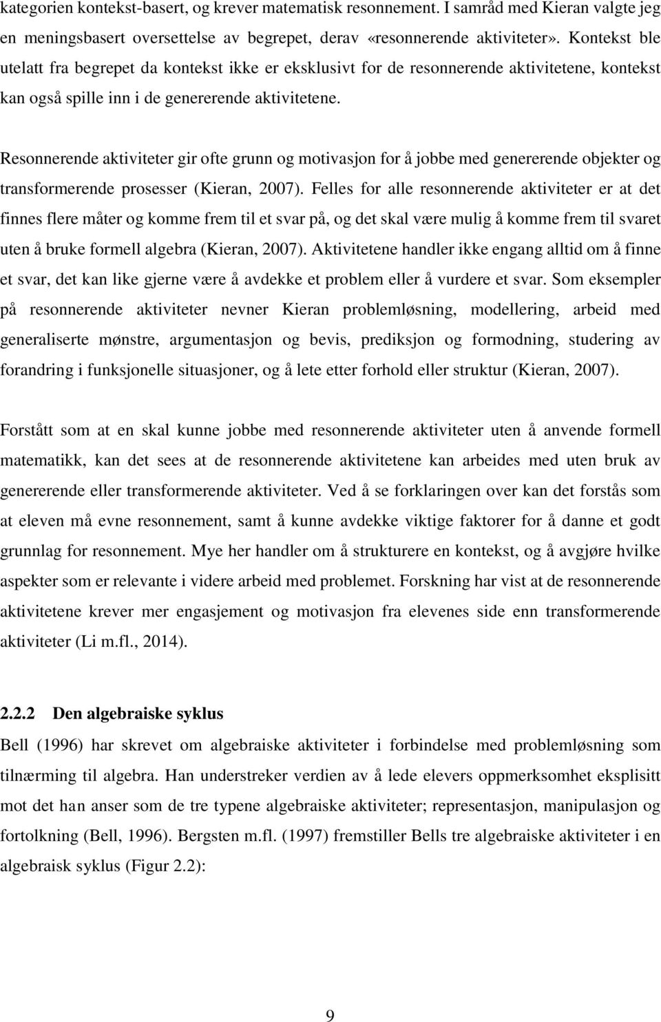 Resonnerende aktiviteter gir ofte grunn og motivasjon for å jobbe med genererende objekter og transformerende prosesser (Kieran, 2007).