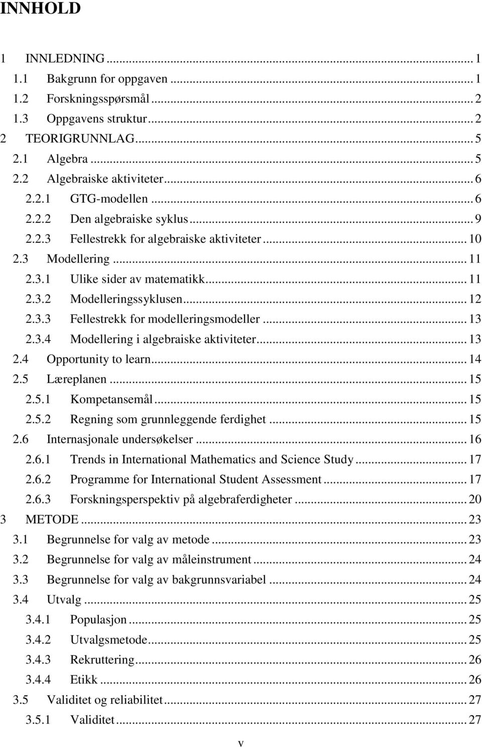 .. 13 2.3.4 Modellering i algebraiske aktiviteter... 13 2.4 Opportunity to learn... 14 2.5 Læreplanen... 15 2.5.1 Kompetansemål... 15 2.5.2 Regning som grunnleggende ferdighet... 15 2.6 Internasjonale undersøkelser.