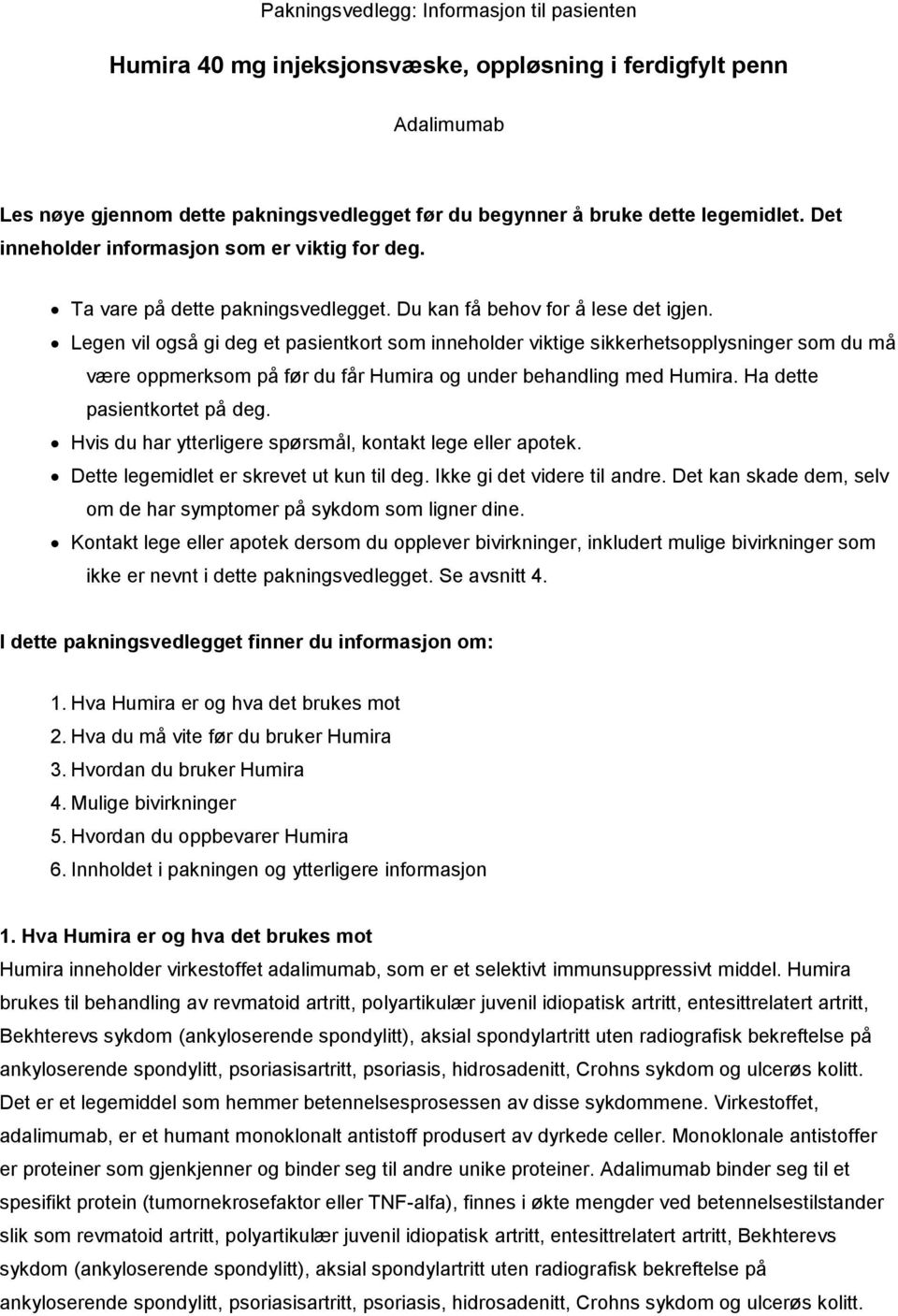 Legen vil også gi deg et pasientkort som inneholder viktige sikkerhetsopplysninger som du må være oppmerksom på før du får Humira og under behandling med Humira. Ha dette pasientkortet på deg.