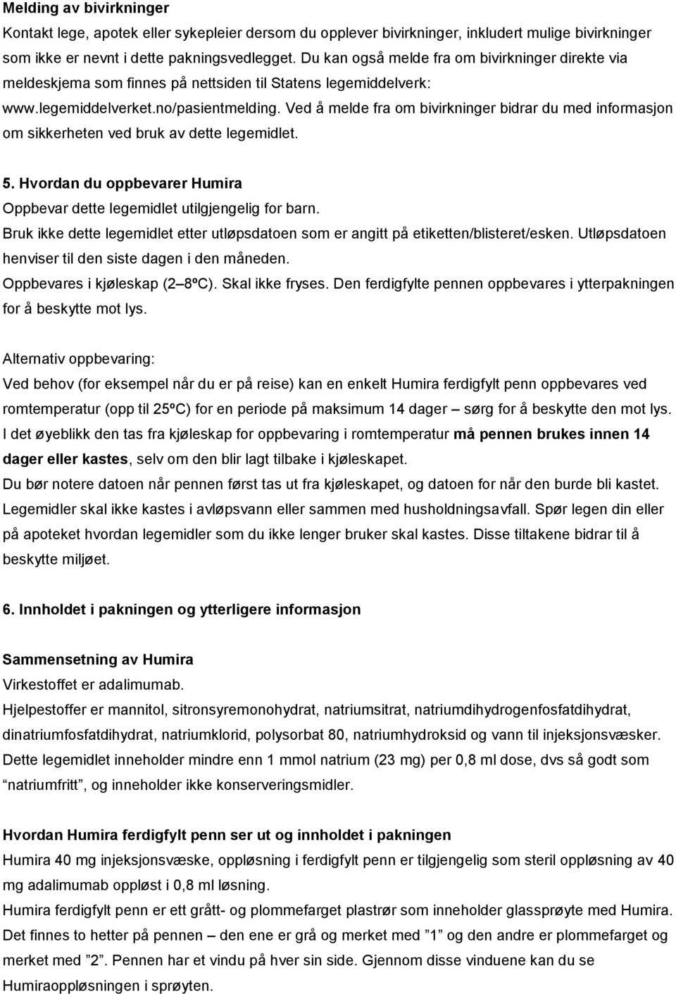 Ved å melde fra om bivirkninger bidrar du med informasjon om sikkerheten ved bruk av dette legemidlet. 5. Hvordan du oppbevarer Humira Oppbevar dette legemidlet utilgjengelig for barn.