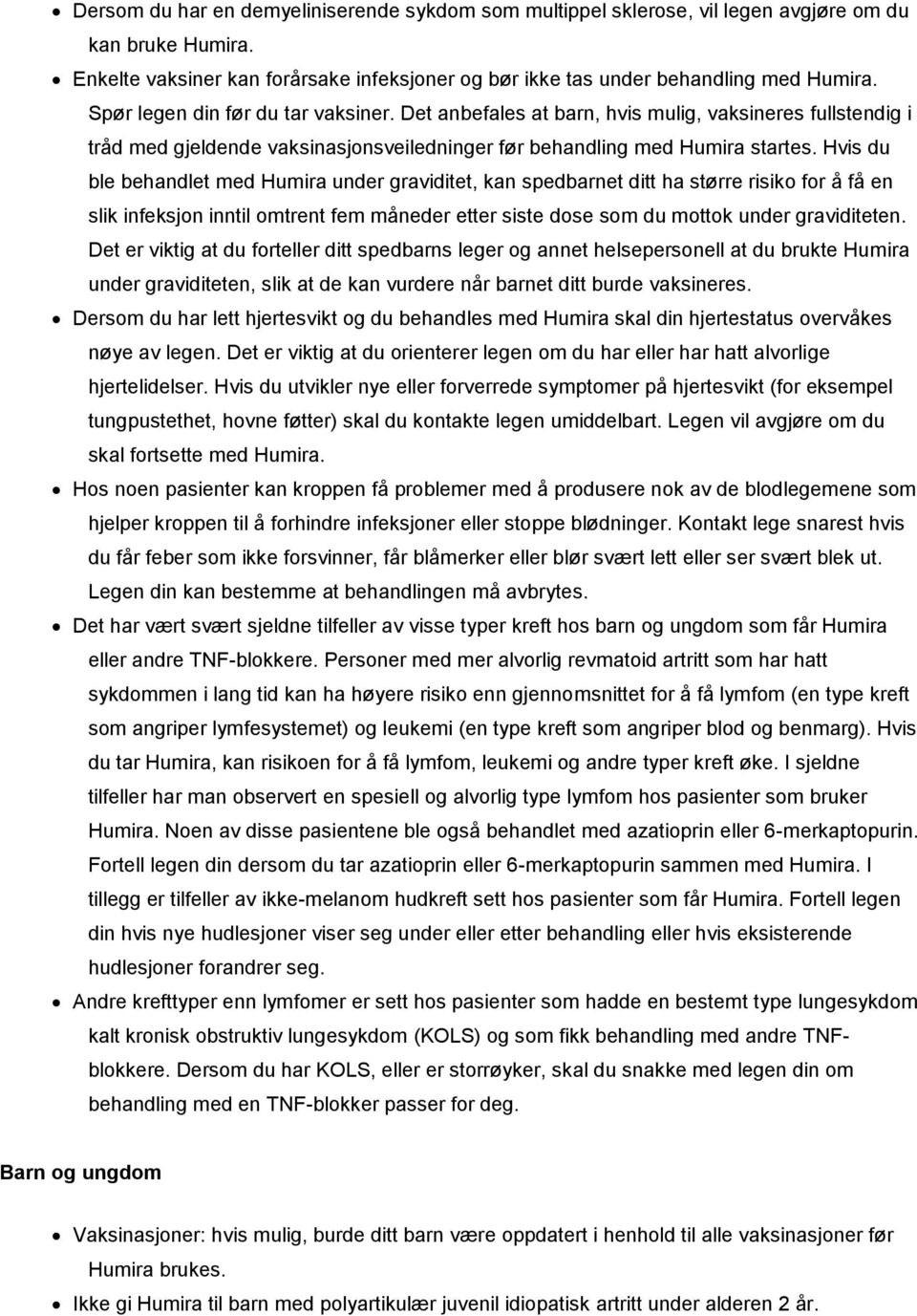 Hvis du ble behandlet med Humira under graviditet, kan spedbarnet ditt ha større risiko for å få en slik infeksjon inntil omtrent fem måneder etter siste dose som du mottok under graviditeten.