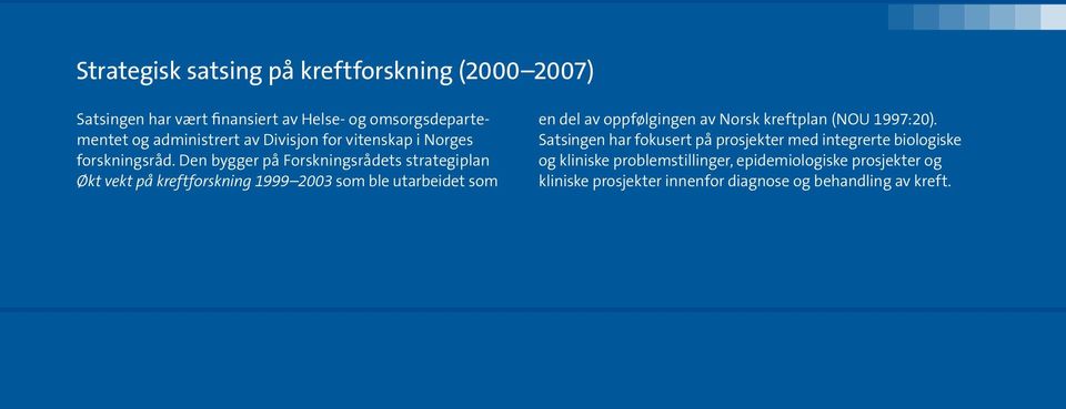 Den bygger på Forskningsrådets strategiplan Økt vekt på kreftforskning 1999 2003 som ble utarbeidet som en del av oppfølgingen av Norsk