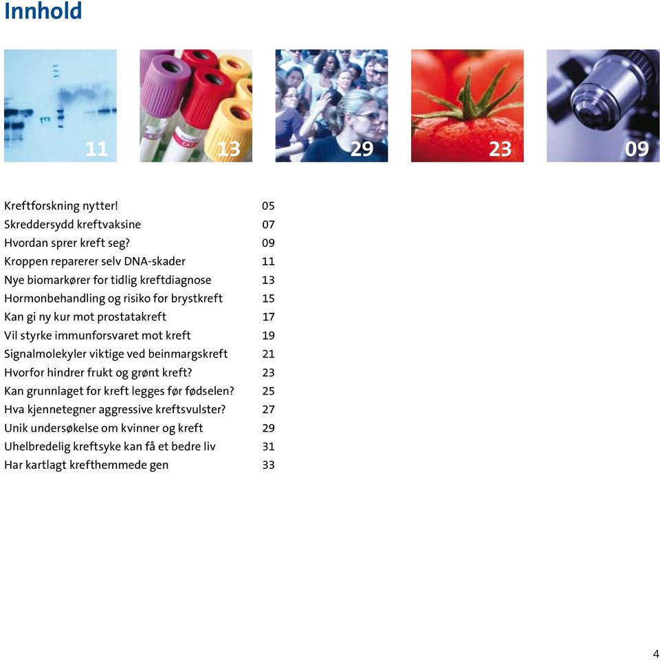 prostatakreft 17 Vil styrke immunforsvaret mot kreft 19 Signalmolekyler viktige ved beinmargskreft 21 Hvorfor hindrer frukt og grønt kreft?