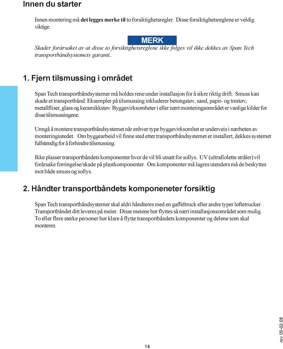 Fjern tilsmussing i området Span Tech transportbåndsystemer må holdes rene under installasjon for å sikre riktig drift. Smuss kan skade et transportbånd.