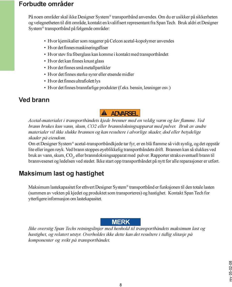 fiberglass kan komme i kontakt med transportbåndet Hvor det kan finnes knust glass Hvor det finnes små metallpartikler Hvor det finnes sterke syrer eller etsende midler Hvor det finnes ultrafiolett