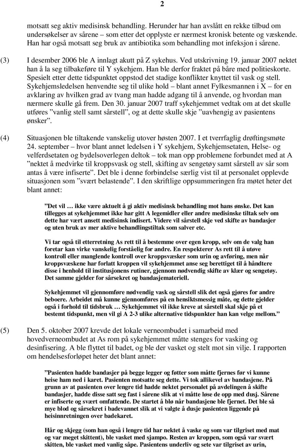 januar 2007 nektet han å la seg tilbakeføre til Y sykehjem. Han ble derfor fraktet på båre med politieskorte. Spesielt etter dette tidspunktet oppstod det stadige konflikter knyttet til vask og stell.