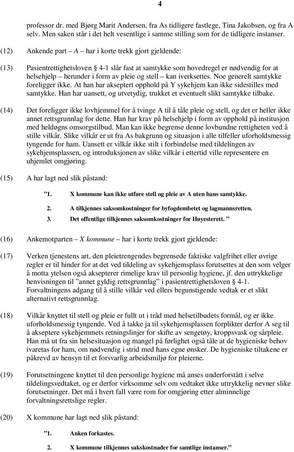 iverksettes. Noe generelt samtykke foreligger ikke. At han har akseptert opphold på Y sykehjem kan ikke sidestilles med samtykke.