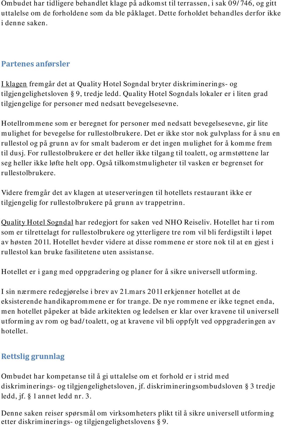 Quality Hotel Sogndals lokaler er i liten grad tilgjengelige for personer med nedsatt bevegelsesevne.