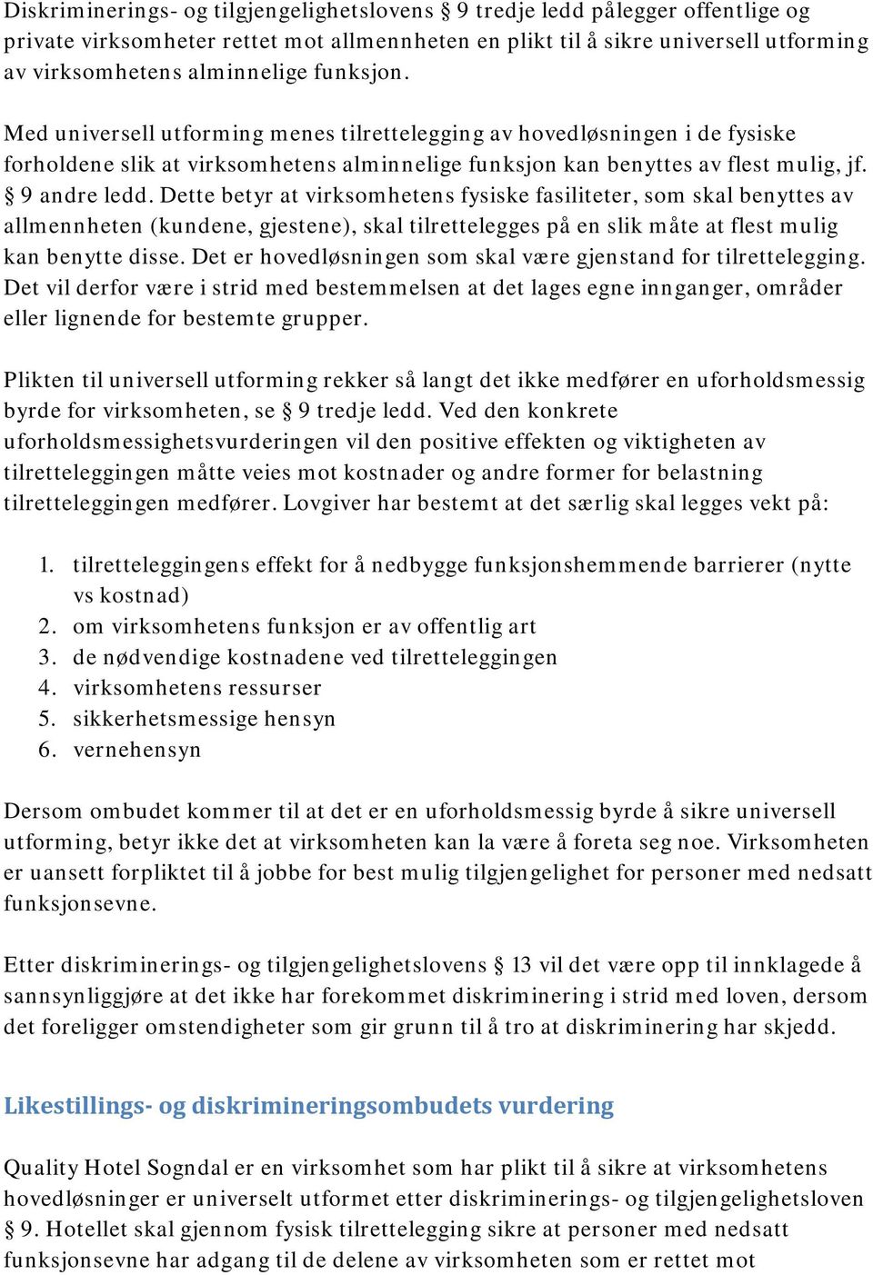 Dette betyr at virksomhetens fysiske fasiliteter, som skal benyttes av allmennheten (kundene, gjestene), skal tilrettelegges på en slik måte at flest mulig kan benytte disse.