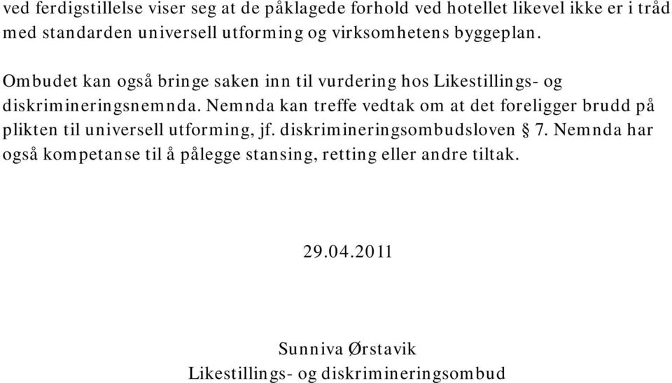 Nemnda kan treffe vedtak om at det foreligger brudd på plikten til universell utforming, jf. diskrimineringsombudsloven 7.