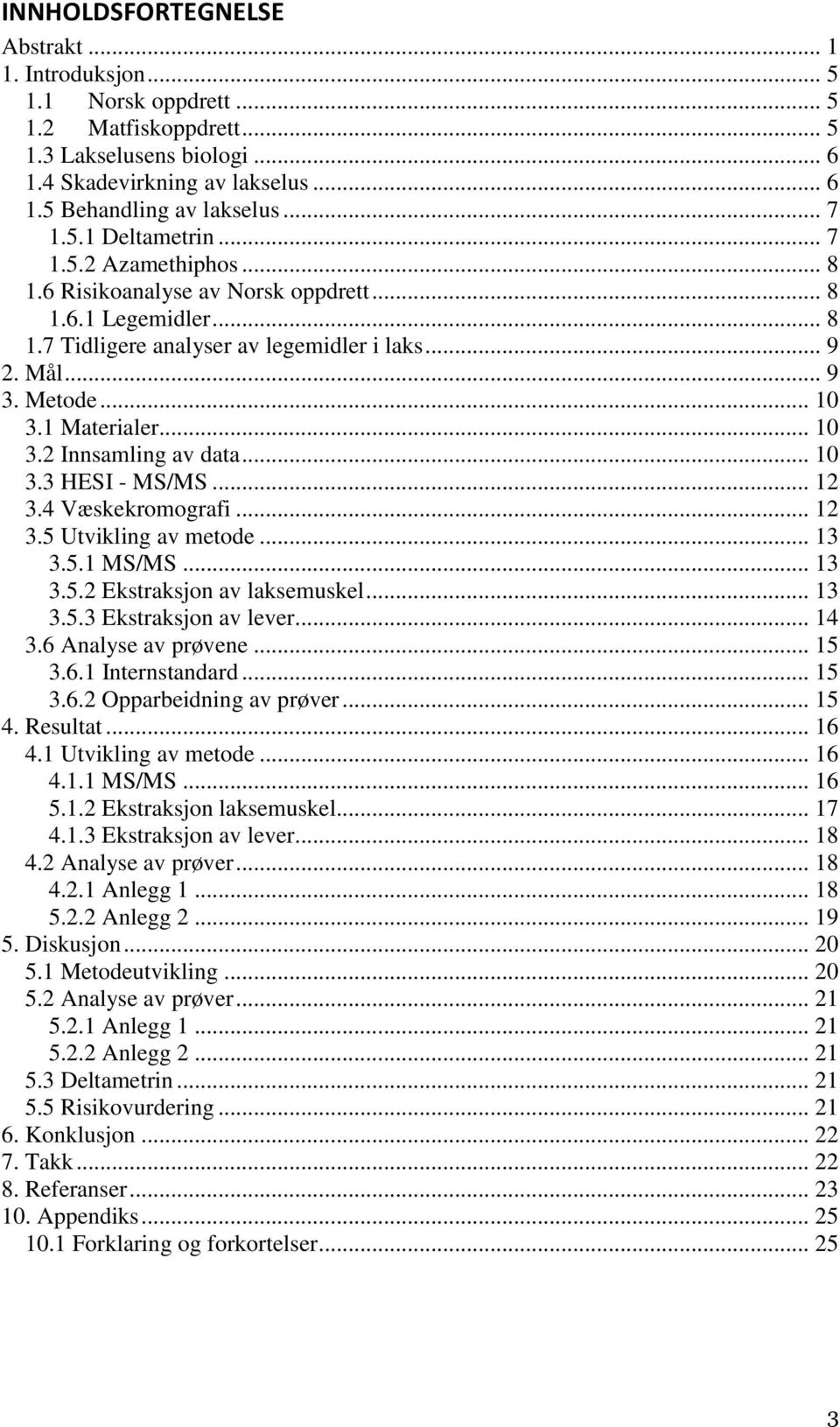 .. 10 3.2 Innsamling av data... 10 3.3 HESI - MS/MS... 12 3.4 Væskekromografi... 12 3.5 Utvikling av metode... 13 3.5.1 MS/MS... 13 3.5.2 Ekstraksjon av laksemuskel... 13 3.5.3 Ekstraksjon av lever.