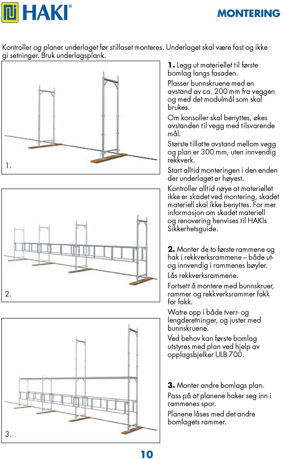 Største tillatte avstand mellom vegg og plan er 300 mm, uten innvendig rekkverk. 1. Start alltid monteringen i den enden der underlaget er høyest.