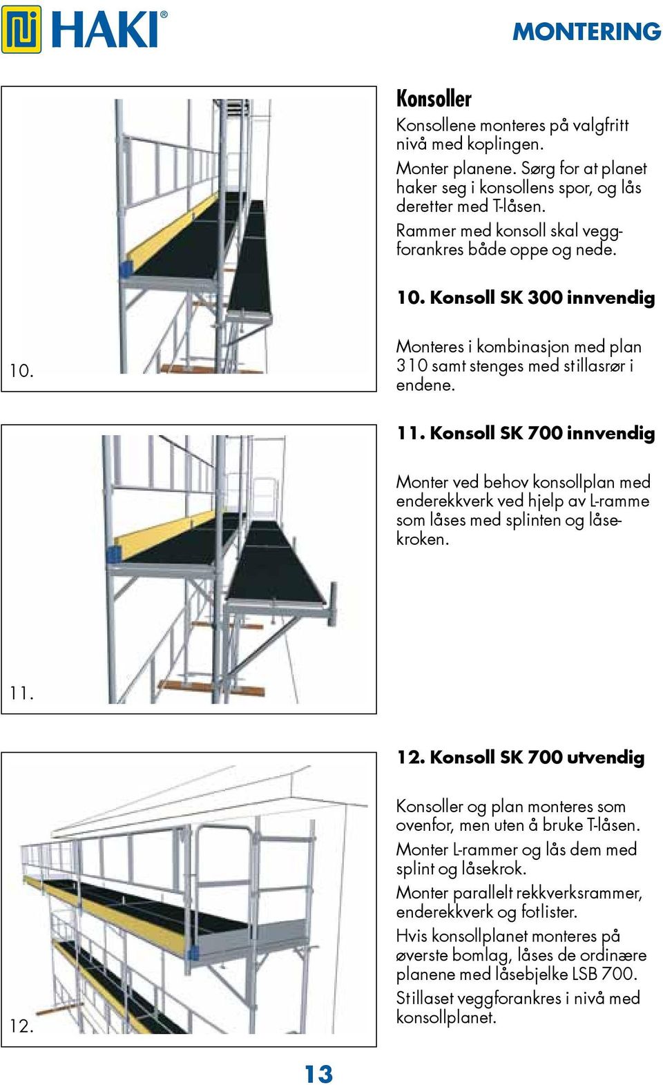 Konsoll SK 700 innvendig Monter ved behov konsollplan med enderekkverk ved hjelp av L-ramme som låses med splinten og låsekroken. 11. 12. Konsoll SK 700 utvendig 12.