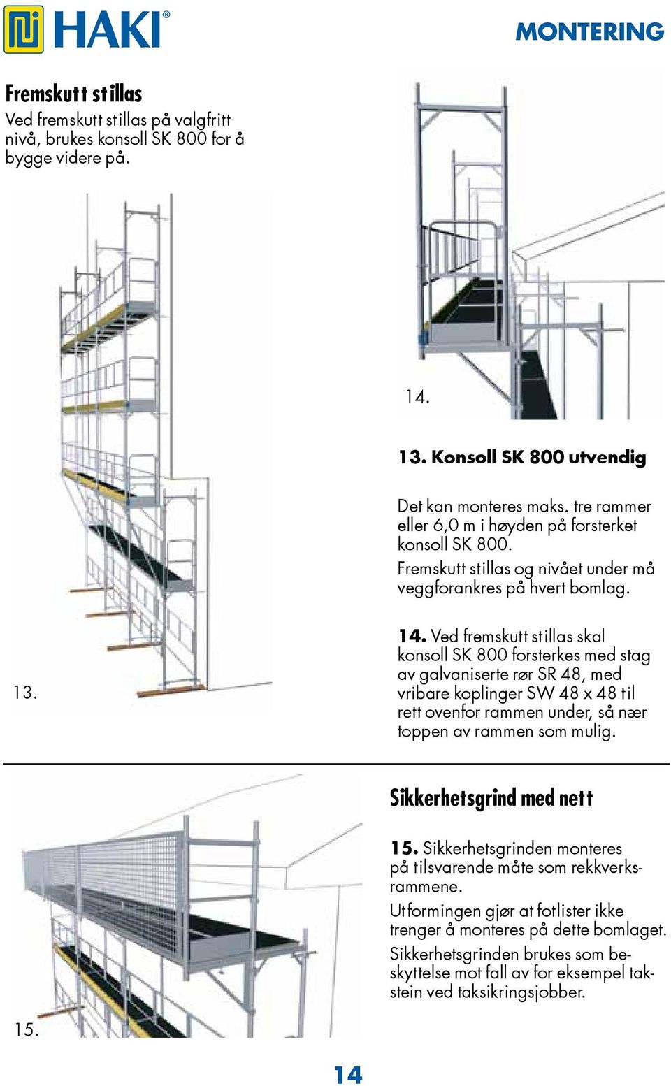 Ved fremskutt stillas skal konsoll SK 800 forsterkes med stag av galvaniserte rør SR 48, med vribare koplinger SW 48 x 48 til rett ovenfor rammen under, så nær toppen av rammen som mulig.