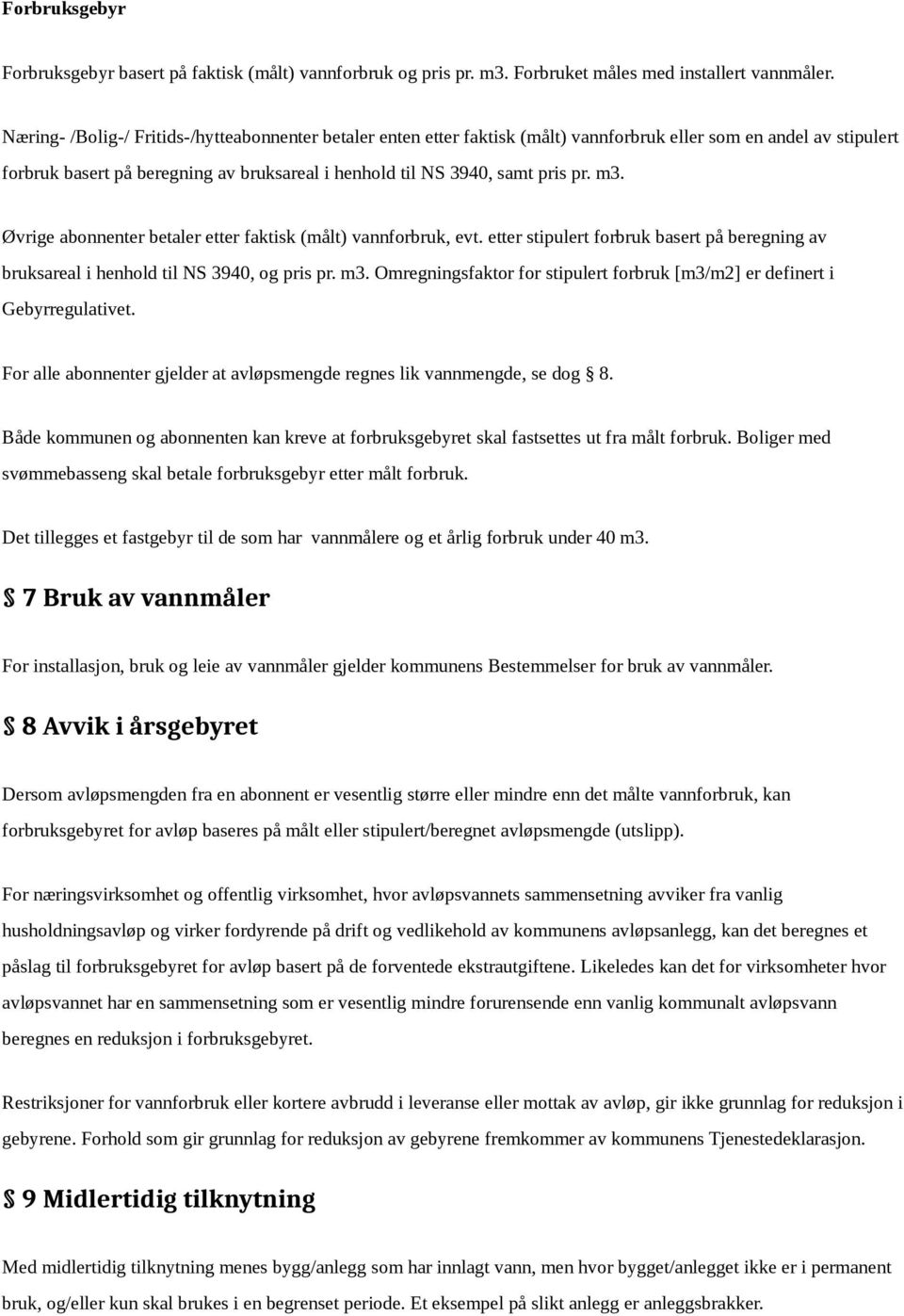 m3. Øvrige abonnenter betaler etter faktisk (målt) vannforbruk, evt. etter stipulert forbruk basert på beregning av bruksareal i henhold til NS 3940, og pris pr. m3.