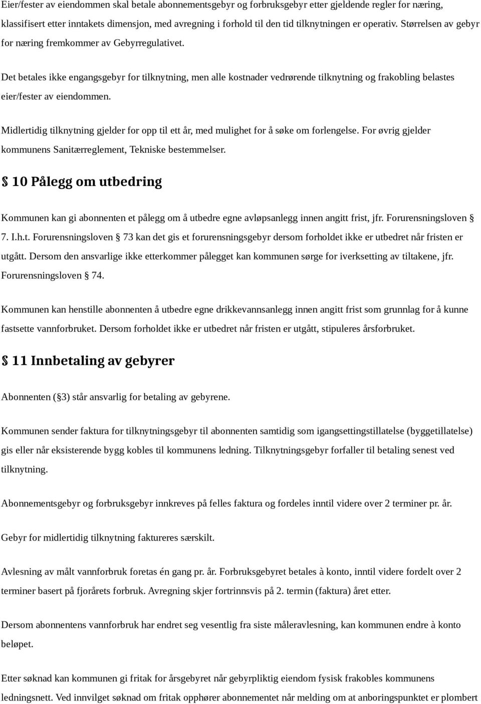 Det betales ikke engangsgebyr for tilknytning, men alle kostnader vedrørende tilknytning og frakobling belastes eier/fester av eiendommen.