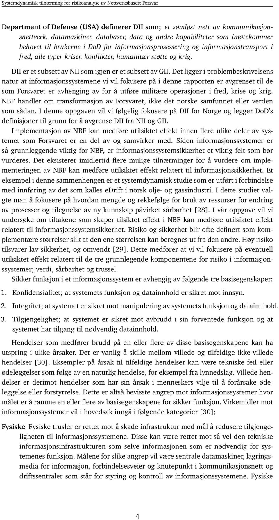 Det ligger i problembeskrivelsens natur at informasjonssystemene vi vil fokusere på i denne rapporten er avgrenset til de som Forsvaret er avhenging av for å utføre militære operasjoner i fred, krise