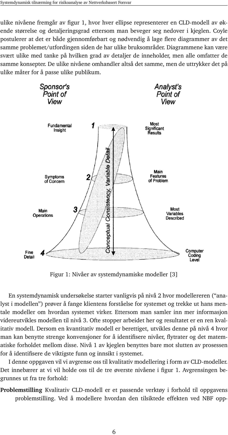 Diagrammene kan være svært ulike med tanke på hvilken grad av detaljer de inneholder, men alle omfatter de samme konsepter.