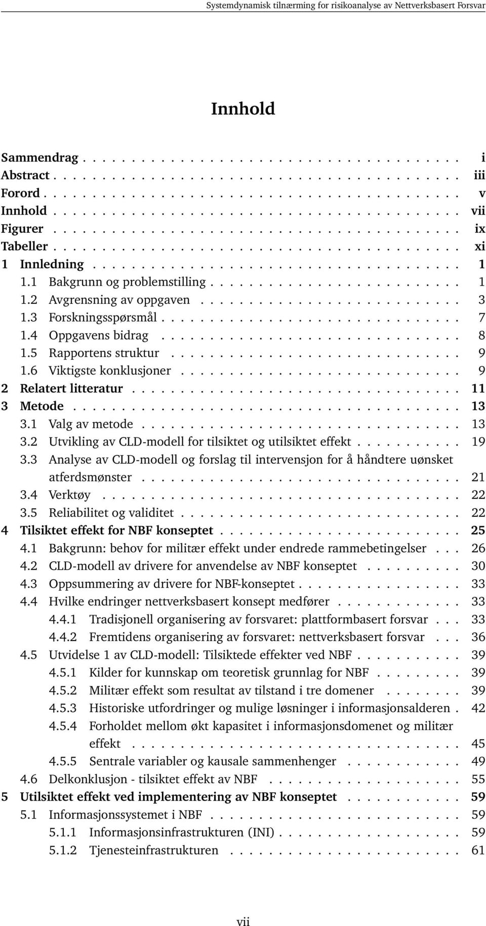 .......................... 3 1.3 Forskningsspørsmål............................... 7 1.4 Oppgavens bidrag............................... 8 1.5 Rapportens struktur.............................. 9 1.