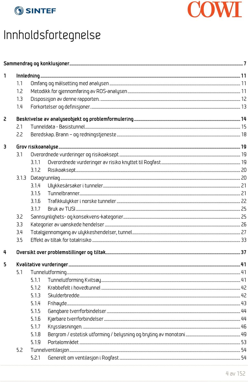 .. 18 3 Grov risikoanalyse... 19 3.1 Overordnede vurderinger og risikoaksept... 19 3.1.1 Overordnede vurderinger av risiko knyttet til Rogfast... 19 3.1.2 Risikoaksept... 20 3.1.3 Datagrunnlag... 20 3.1.4 Ulykkesårsaker i tunneler.