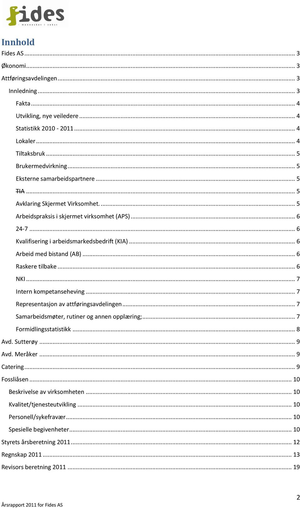 .. 6 Arbeid med bistand (AB)... 6 Raskere tilbake... 6 NKI... 7 Intern kompetanseheving... 7 Representasjon av attføringsavdelingen... 7 Samarbeidsmøter, rutiner og annen opplæring;.