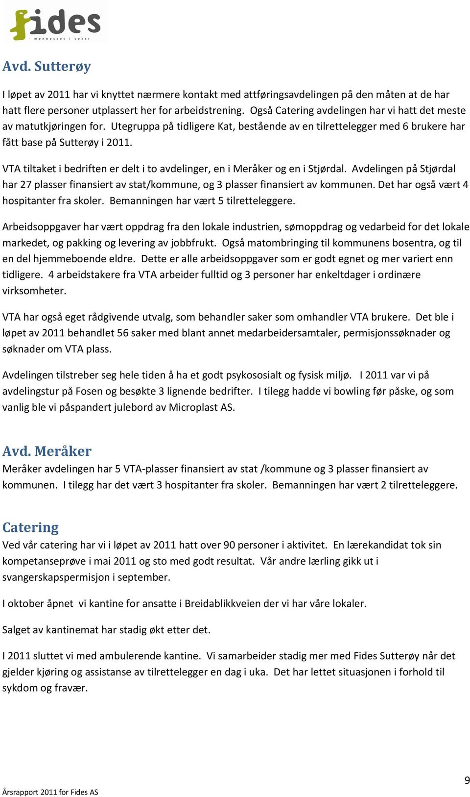 VTA tiltaket i bedriften er delt i to avdelinger, en i Meråker og en i Stjørdal. Avdelingen på Stjørdal har 27 plasser finansiert av stat/kommune, og 3 plasser finansiert av kommunen.