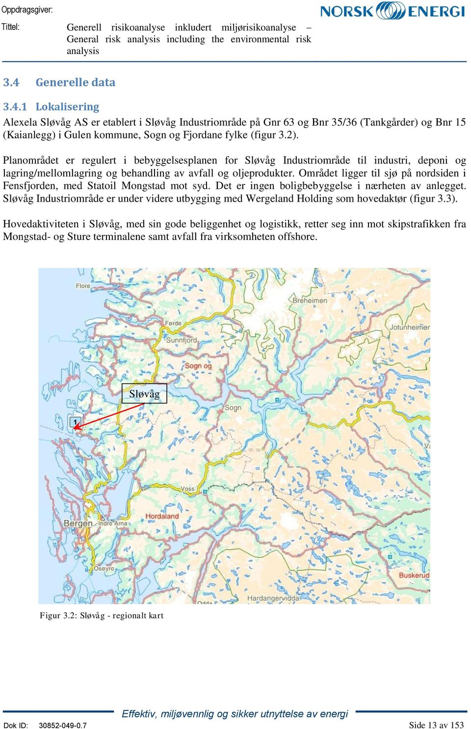 og Bnr 1 (Kaianlegg) i Gulen kommune, Sogn og Fjordane fylke (figur.). Planområdet er regulert i bebyggelsesplanen for Sløvåg Industriområde til industri, deponi og lagringmellomlagring og behandling av avfall og oljeprodukter.