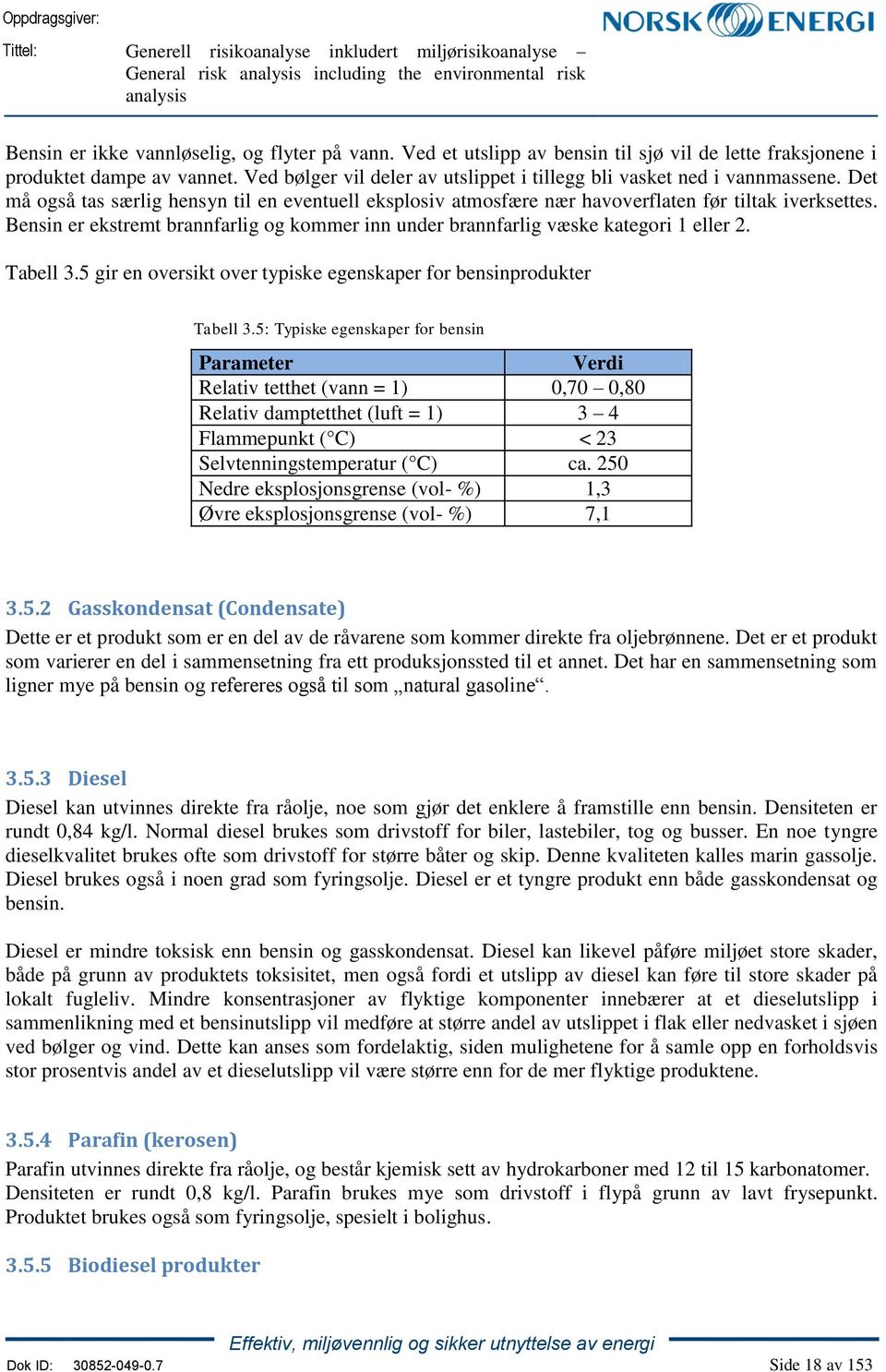 Bensin er ekstremt brannfarlig og kommer inn under brannfarlig væske kategori 1 eller. Tabell. gir en oversikt over typiske egenskaper for bensinprodukter Tabell.