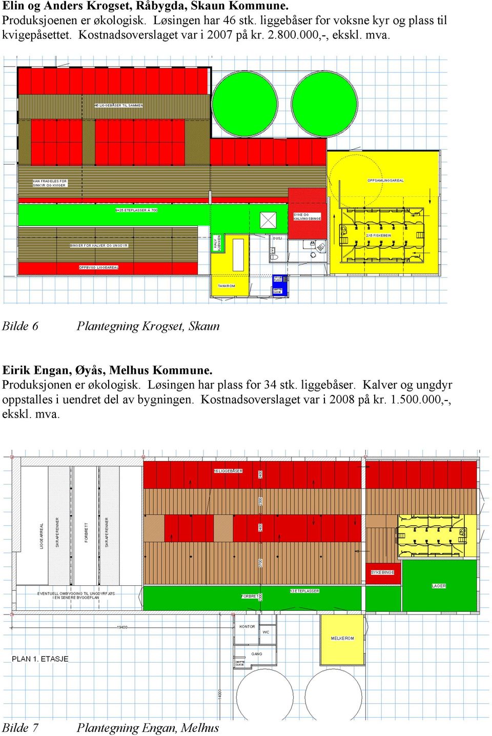 Bilde 6 Plantegning Krogset, Skaun Eirik Engan, Øyås, Melhus Kommune. Produksjonen er økologisk.