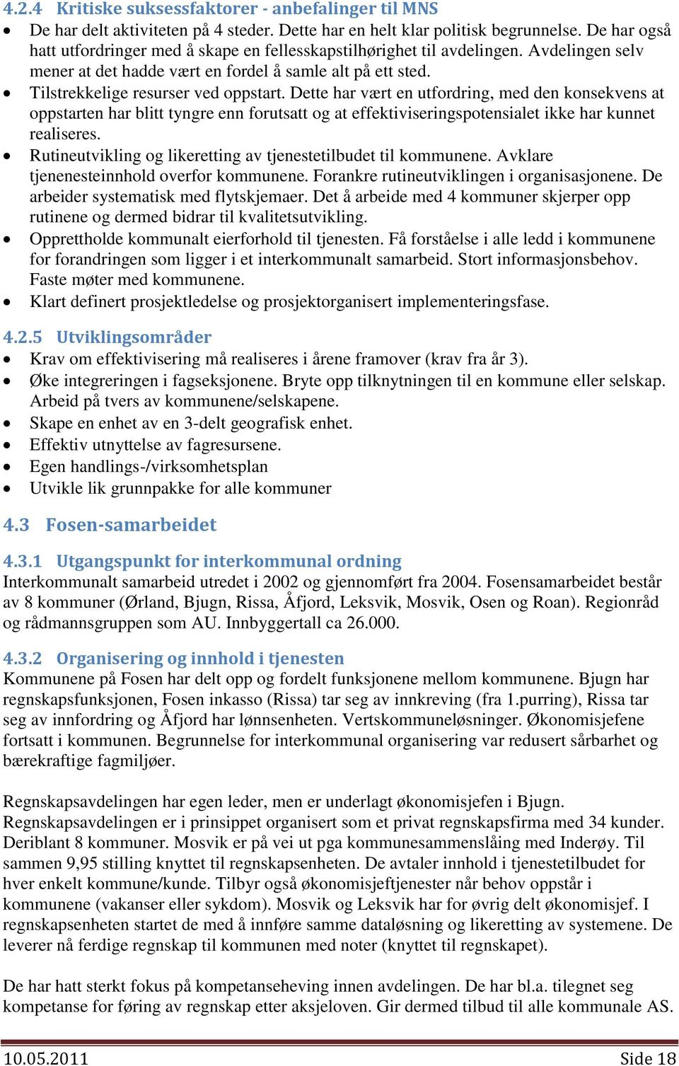 Dette har vært en utfordring, med den konsekvens at oppstarten har blitt tyngre enn forutsatt og at effektiviseringspotensialet ikke har kunnet realiseres.