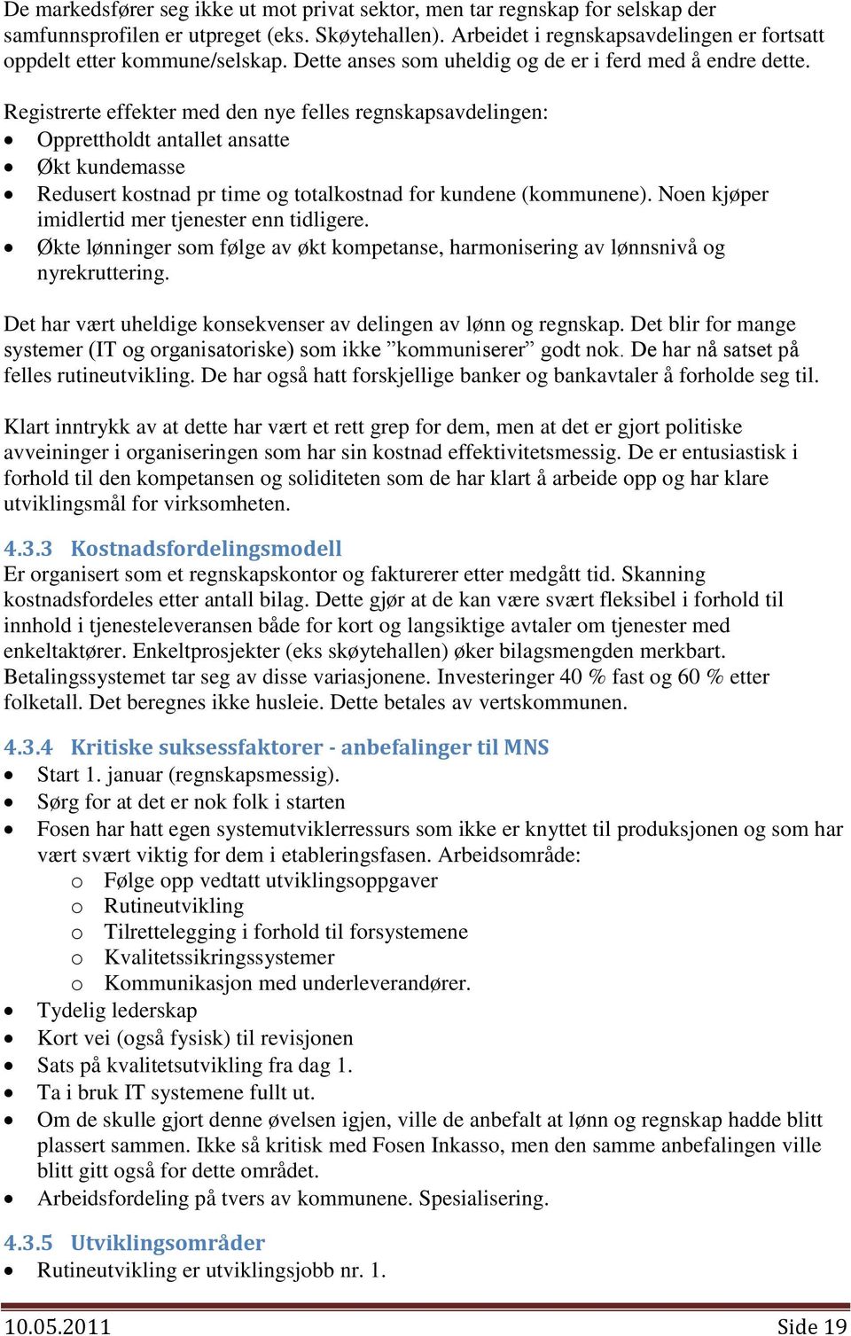 Registrerte effekter med den nye felles regnskapsavdelingen: Opprettholdt antallet ansatte Økt kundemasse Redusert kostnad pr time og totalkostnad for kundene (kommunene).