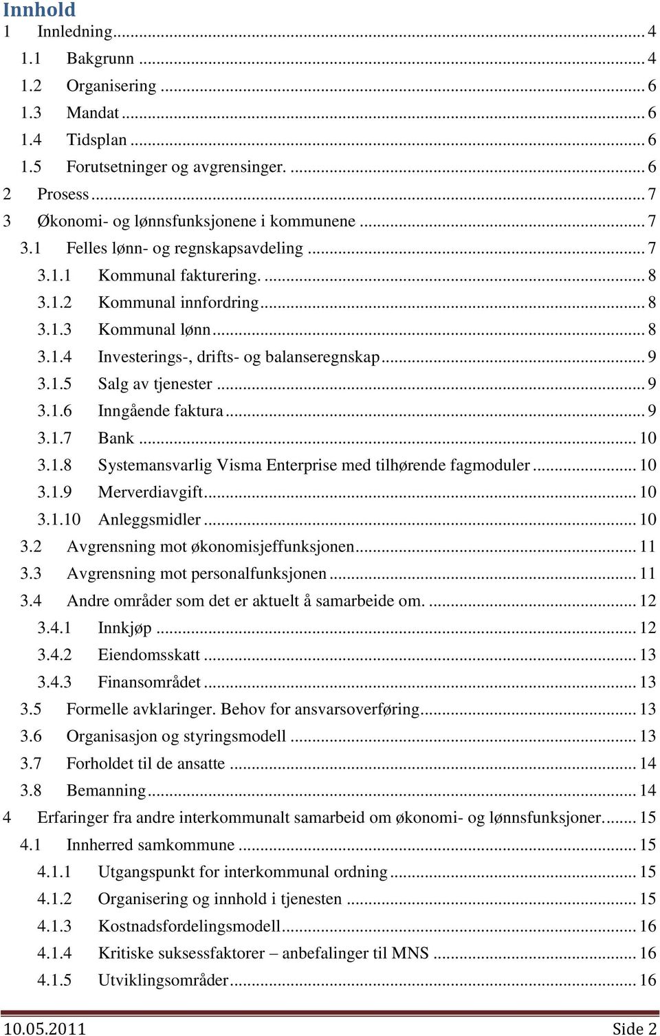 .. 9 3.1.6 Inngående faktura... 9 3.1.7 Bank... 10 3.1.8 Systemansvarlig Visma Enterprise med tilhørende fagmoduler... 10 3.1.9 Merverdiavgift... 10 3.1.10 Anleggsmidler... 10 3.2 Avgrensning mot økonomisjeffunksjonen.