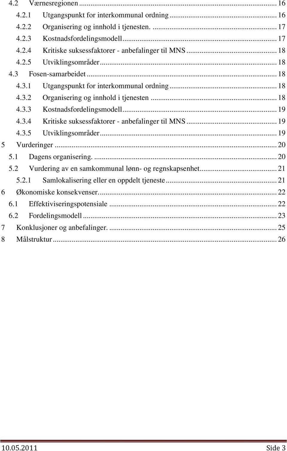 3.4 Kritiske suksessfaktorer - anbefalinger til MNS... 19 4.3.5 Utviklingsområder... 19 5 Vurderinger... 20 5.1 Dagens organisering.... 20 5.2 Vurdering av en samkommunal lønn- og regnskapsenhet.