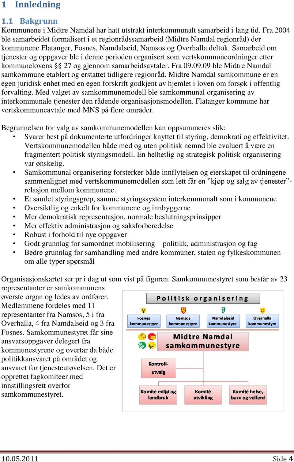 Samarbeid om tjenester og oppgaver ble i denne perioden organisert som vertskommuneordninger etter kommunelovens 27 og gjennom samarbeidsavtaler. Fra 09.