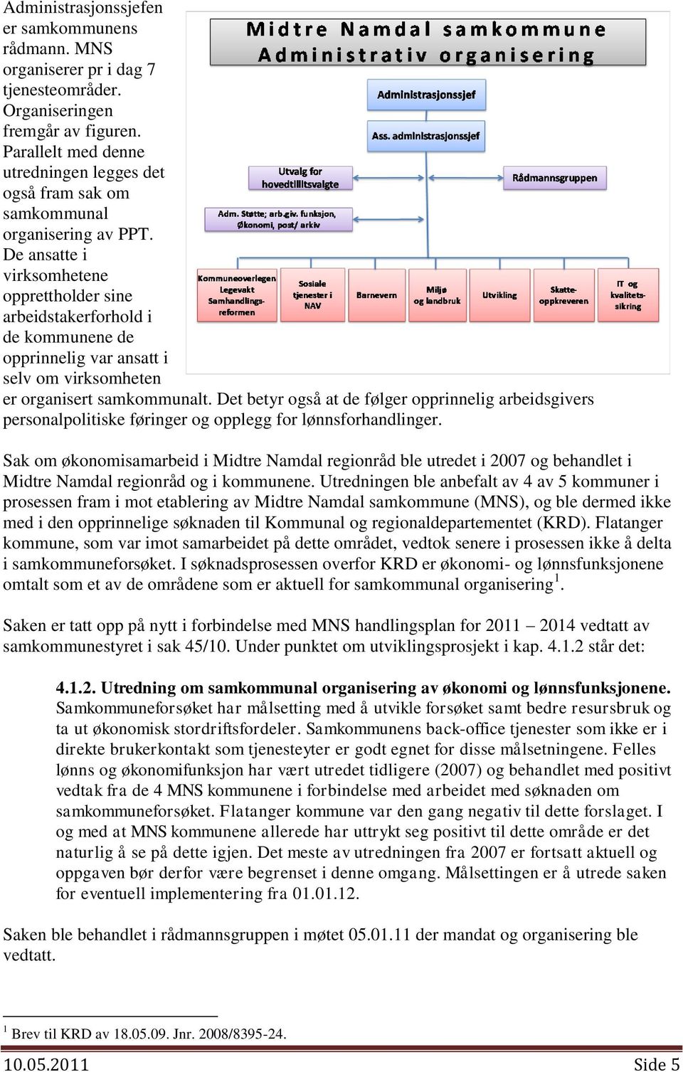 De ansatte i virksomhetene opprettholder sine arbeidstakerforhold i de kommunene de opprinnelig var ansatt i selv om virksomheten er organisert samkommunalt.