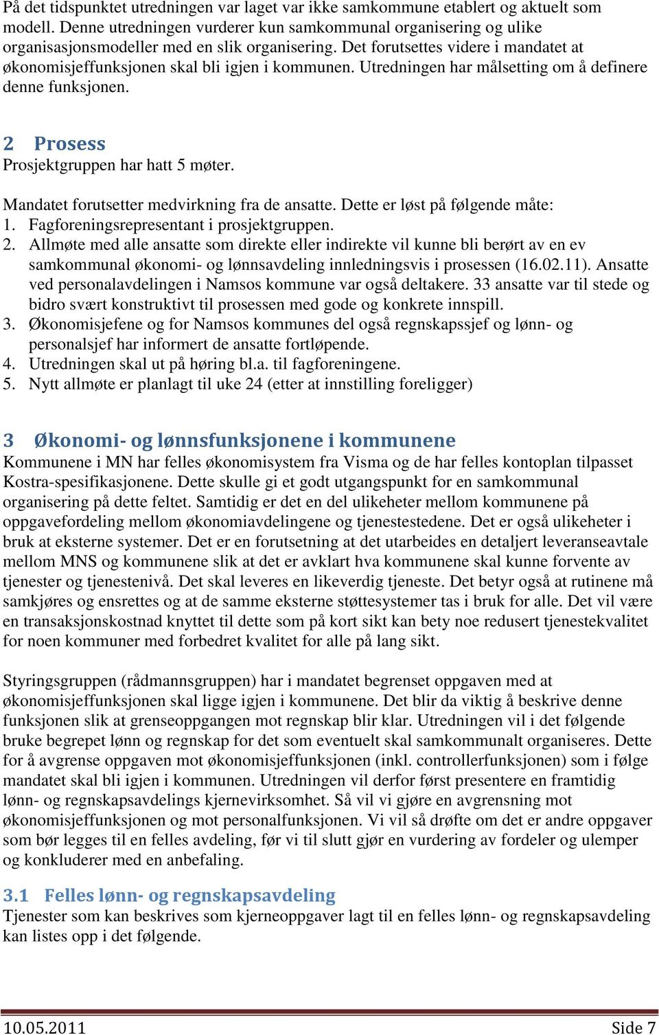 Utredningen har målsetting om å definere denne funksjonen. 2 Prosess Prosjektgruppen har hatt 5 møter. Mandatet forutsetter medvirkning fra de ansatte. Dette er løst på følgende måte: 1.