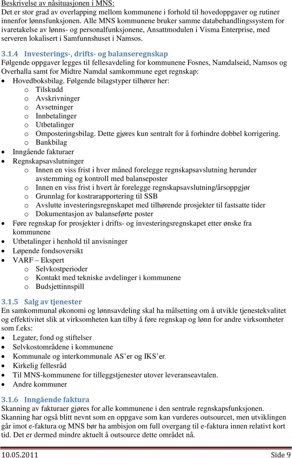 4 Investerings-, drifts- og balanseregnskap Følgende oppgaver legges til fellesavdeling for kommunene Fosnes, Namdalseid, Namsos og Overhalla samt for Midtre Namdal samkommune eget regnskap: