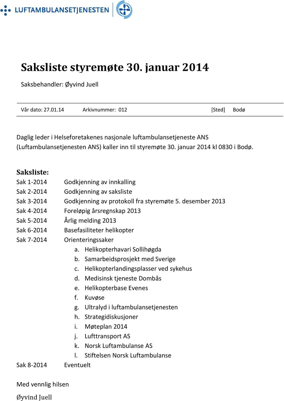 desember 2013 Sak 4 2014 Foreløpig årsregnskap 2013 Sak 5 2014 Årlig melding 2013 Sak 6 2014 Basefasiliteter helikopter Sak 7 2014 Orienteringssaker a. Helikopterhavari Sollihøgda b.